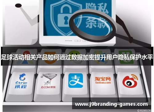 足球活动相关产品如何通过数据加密提升用户隐私保护水平