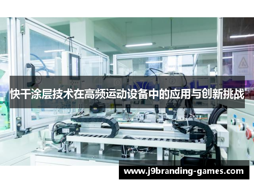快干涂层技术在高频运动设备中的应用与创新挑战